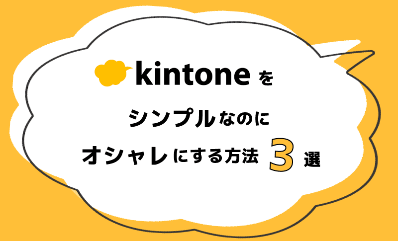 kintoneをシンプルなのにオシャレにする方法3選！