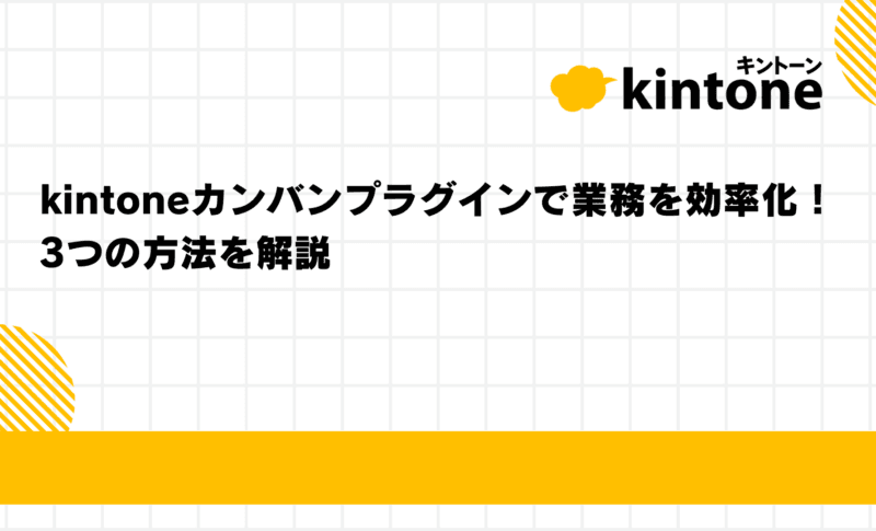 関連記事「kintoneカンバンプラグインで業務を効率化！３つの方法を解説」のサムネイル