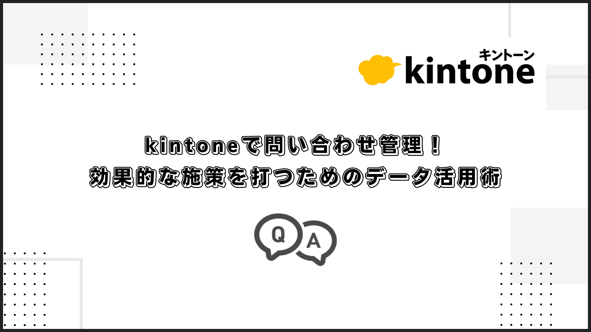 kintoneで問い合わせ管理！効果的な施策を打つためのデータ活用術