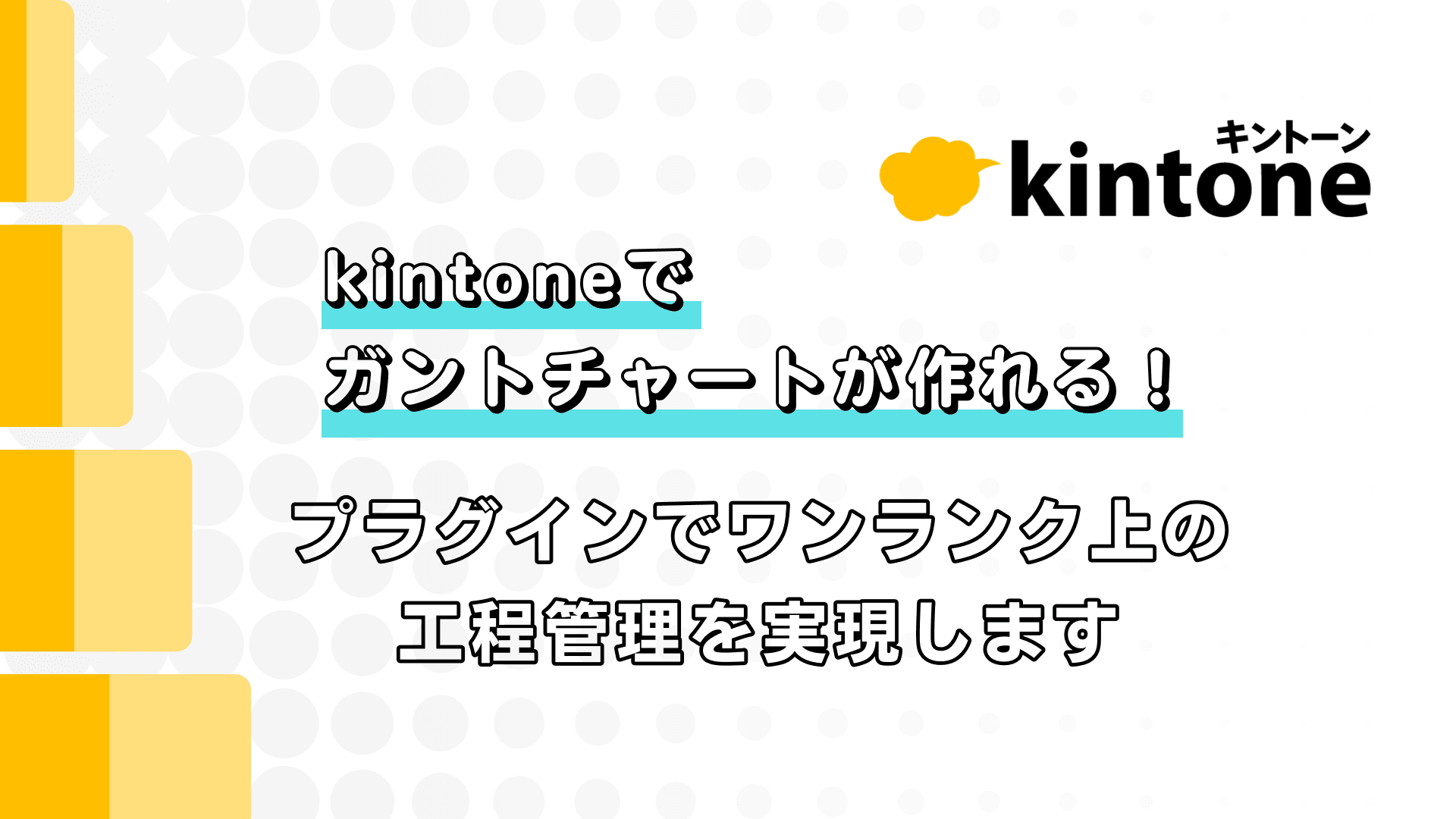 kintoneでガントチャートが作れる！ プラグインでワンランク上の工程管理を実現します