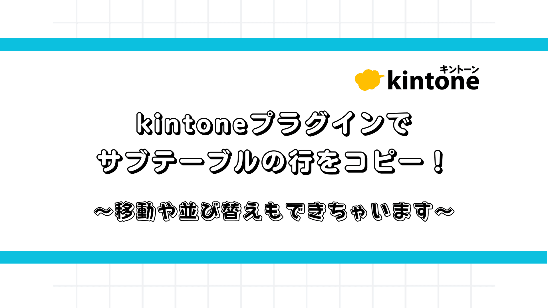 kintoneプラグインでサブテーブルの行をコピー！ 移動や並び替えもできちゃいます