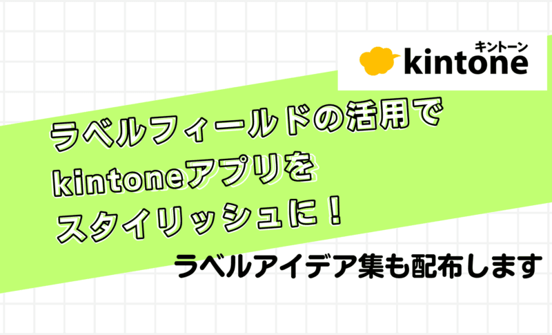 ラベルフィールドの活用でkintoneアプリをスタイリッシュに！ ラベルアイデア集も配布します